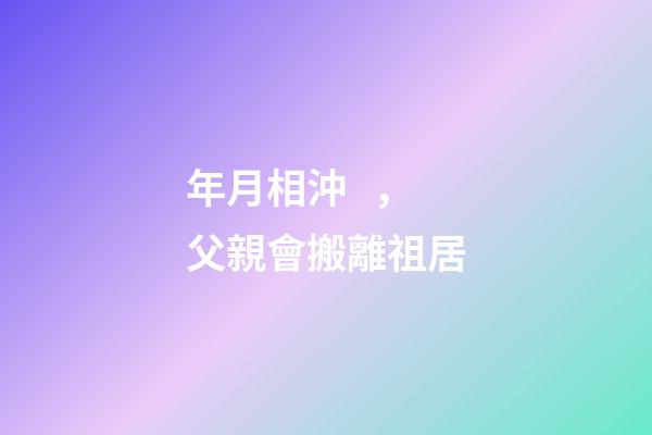 年月相沖，父親會搬離祖居
